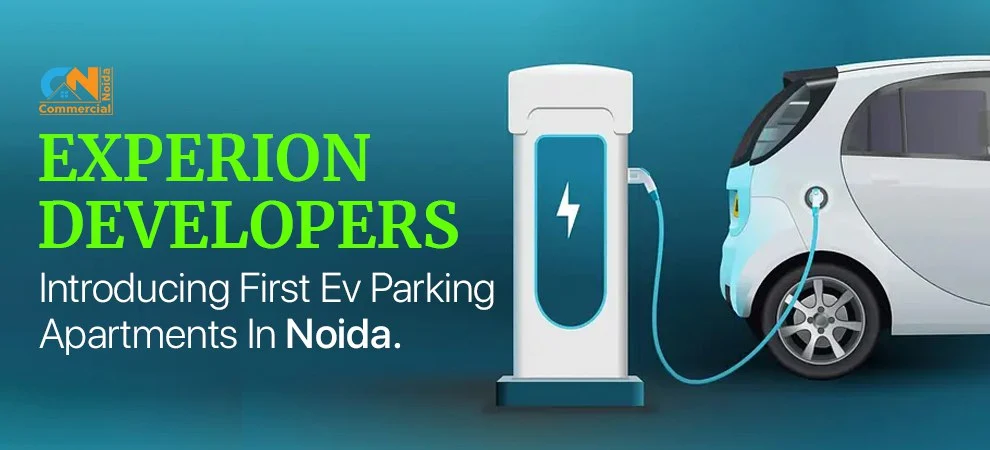 Experion Developers Come Up With The First EV Parking Apartments In Noida