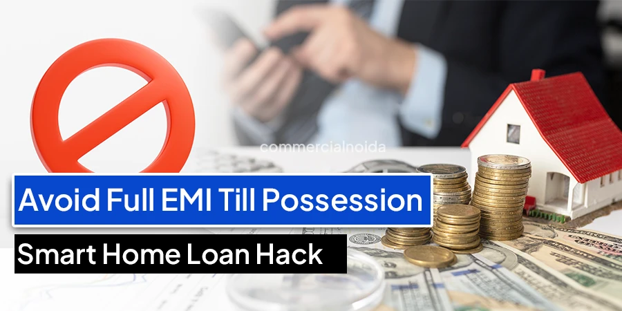 How can you avoid paying full EMI till Property Possesion? Here is the hack