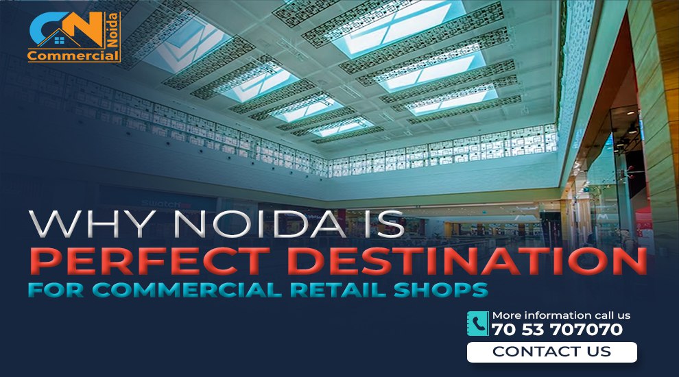 A Complete Overview: Why Noida is Perfect Destination for Commercial Retail Shops