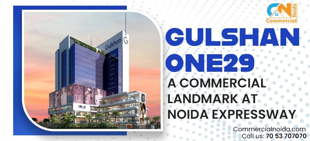 Gulshan One29: A Commercial Landmark At Noida Expressway