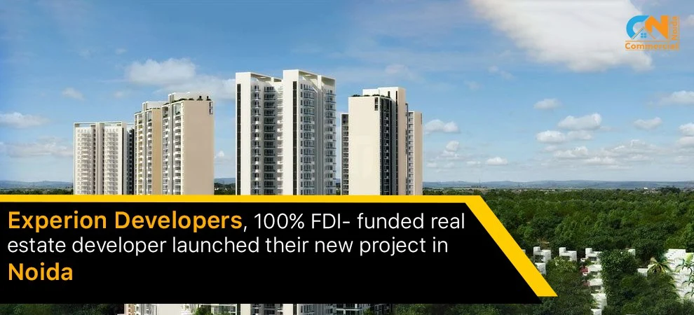 Experion Developers, 100% FDI- funded real estate developer launched their new project in Noida