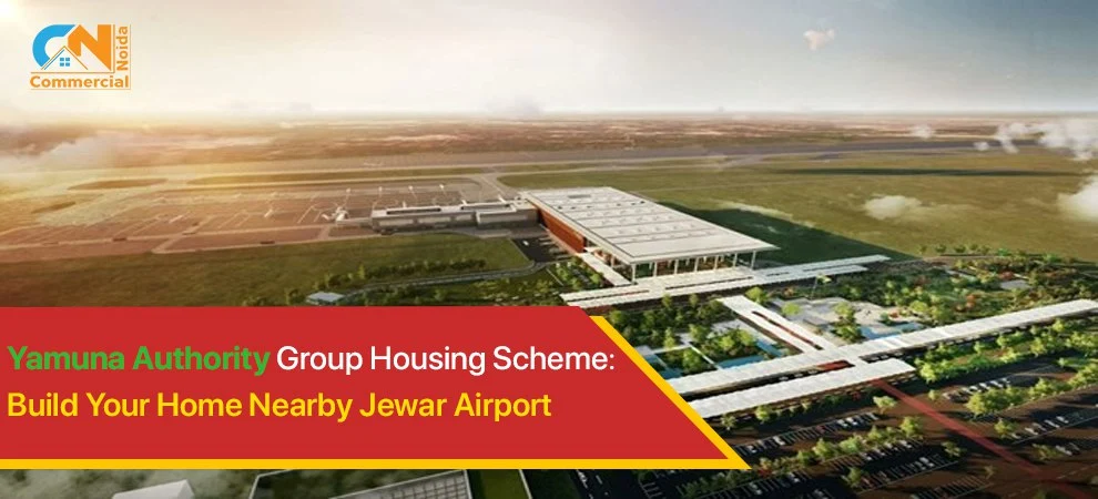 Yamuna Authority Group Housing Scheme: Build Your Home Nearby Jewar Airport