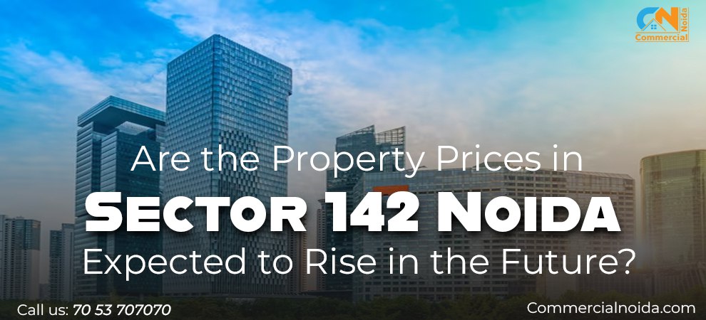 Are the Property Prices in Sector 142 Noida Expected to Rise in the Future?