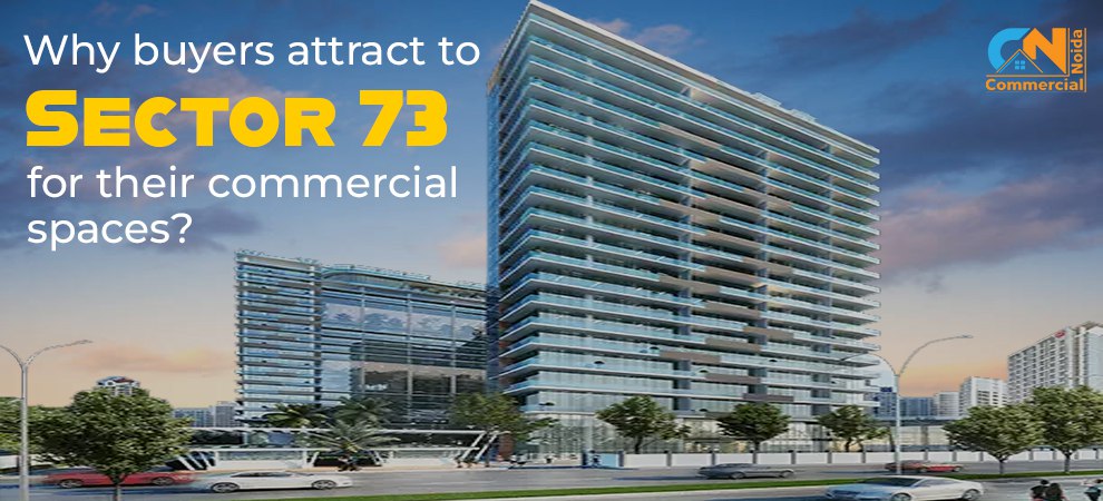 Why buyers attract to Sector 73 for their commercial spaces?`
