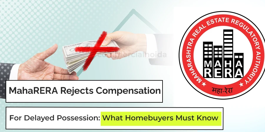MahaRERA Rejects Compensation for Delayed Possession: What Homebuyers Must Know