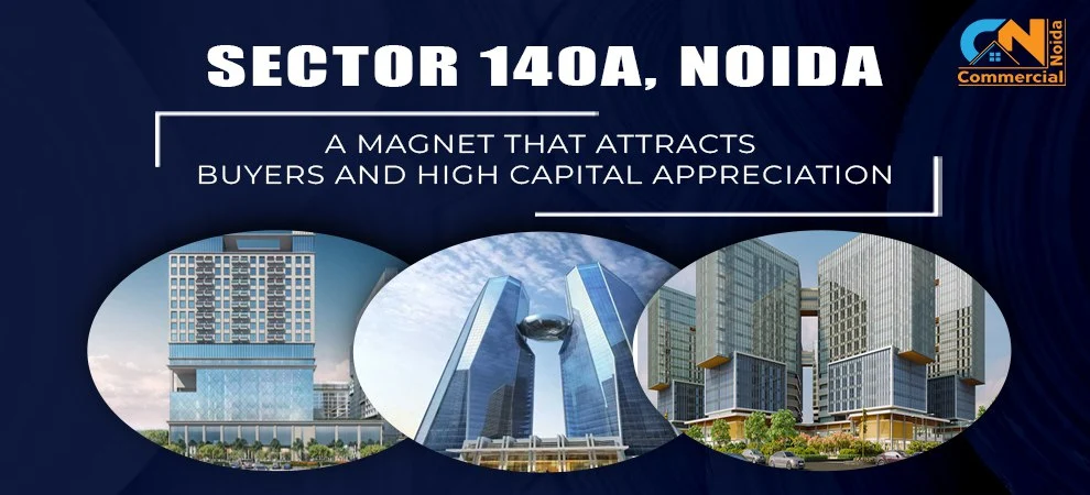 Noida Sector 140A: A Magnet That Attracts Buyers And High Capital Appreciation