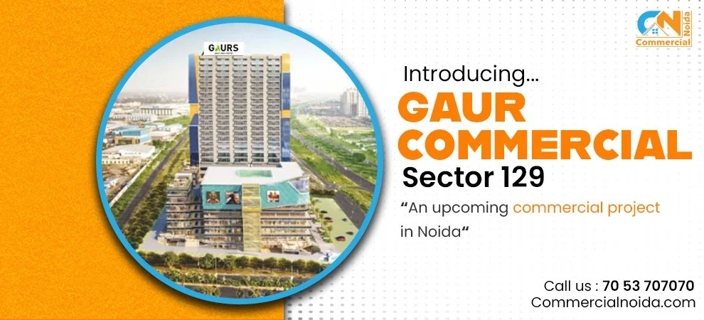 Gaur Sector 129 Noida: A New commercial development 